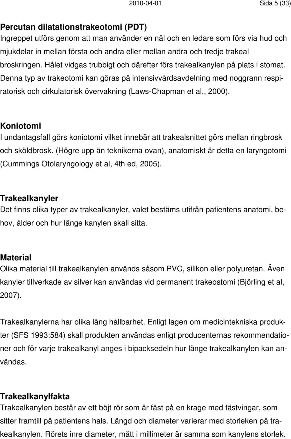 Denna typ av trakeotomi kan göras på intensivvårdsavdelning med noggrann respiratorisk och cirkulatorisk övervakning (Laws-Chapman et al., 2000).