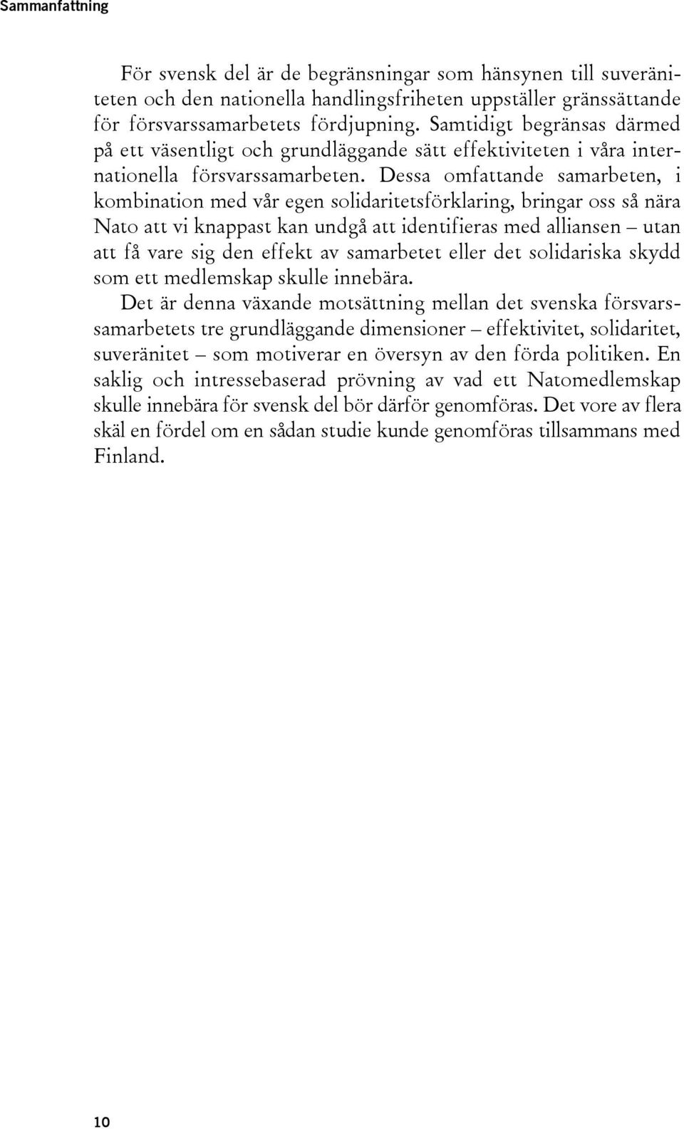 Dessa omfattande samarbeten, i kombination med vår egen solidaritetsförklaring, bringar oss så nära Nato att vi knappast kan undgå att identifieras med alliansen utan att få vare sig den effekt av