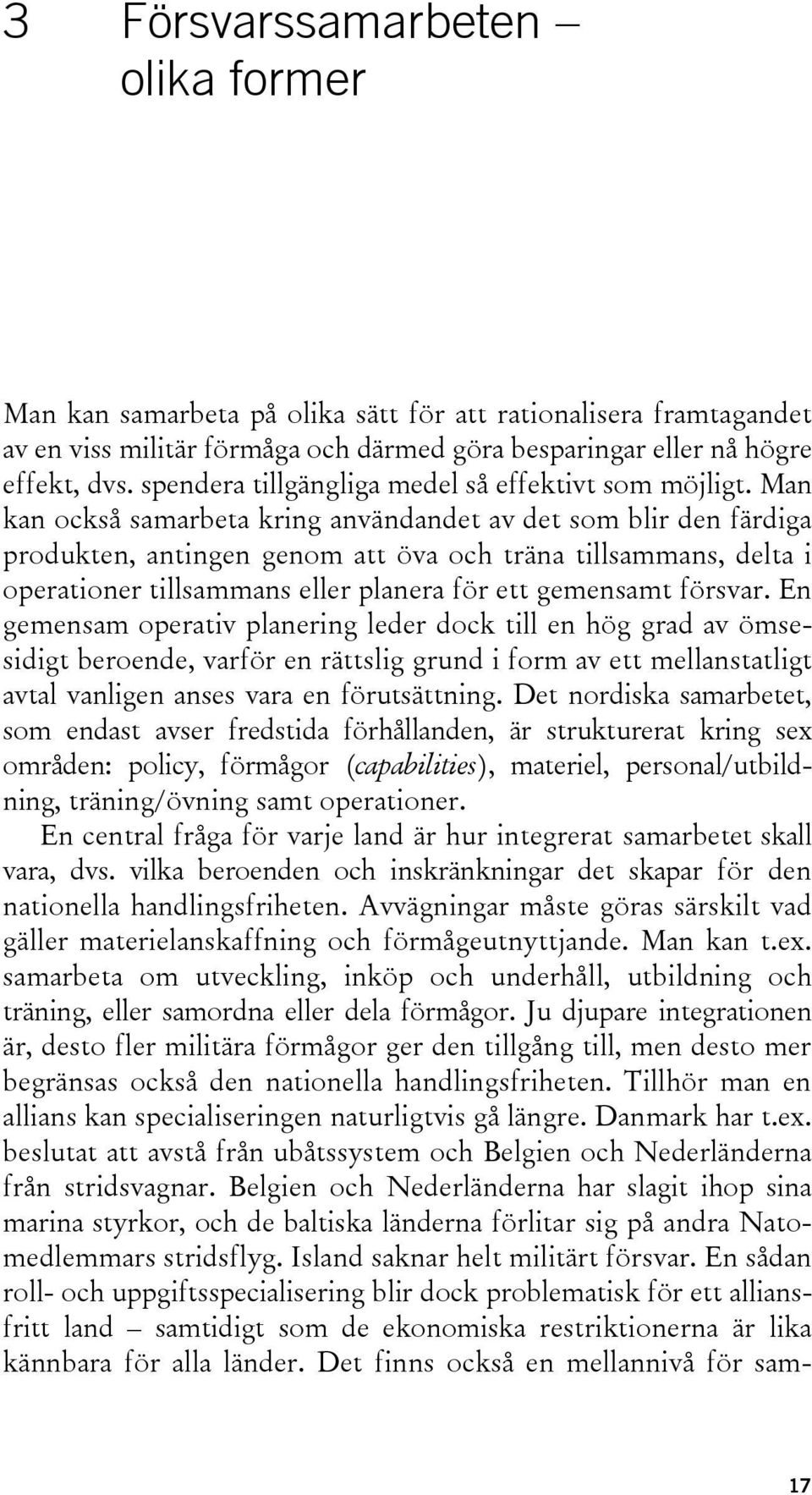 Man kan också samarbeta kring användandet av det som blir den färdiga produkten, antingen genom att öva och träna tillsammans, delta i operationer tillsammans eller planera för ett gemensamt försvar.