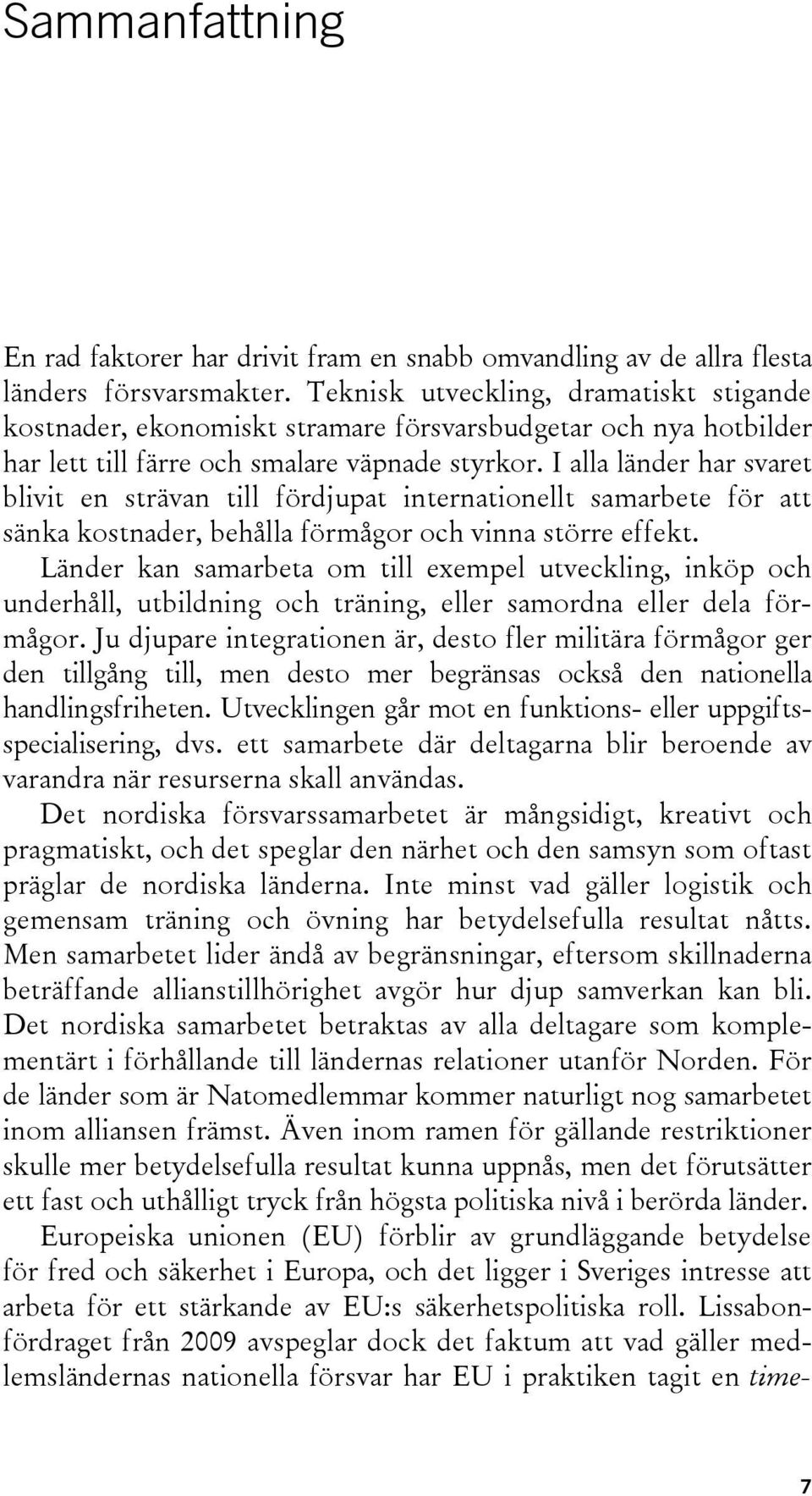 I alla länder har svaret blivit en strävan till fördjupat internationellt samarbete för att sänka kostnader, behålla förmågor och vinna större effekt.