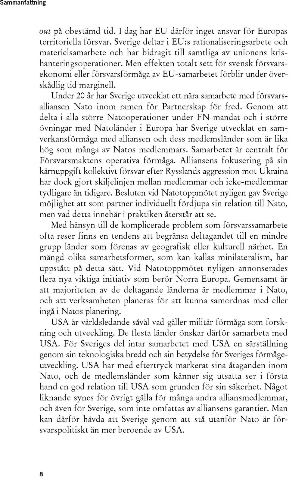 Men effekten totalt sett för svensk försvarsekonomi eller försvarsförmåga av EU-samarbetet förblir under överskådlig tid marginell.