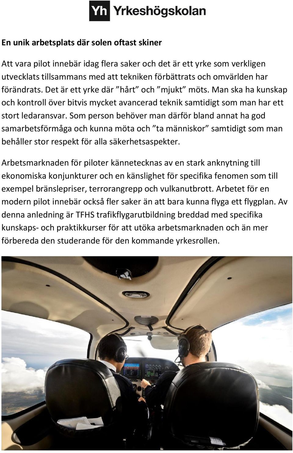 Som person behöver man därför bland annat ha god samarbetsförmåga och kunna möta och ta människor samtidigt som man behåller stor respekt för alla säkerhetsaspekter.