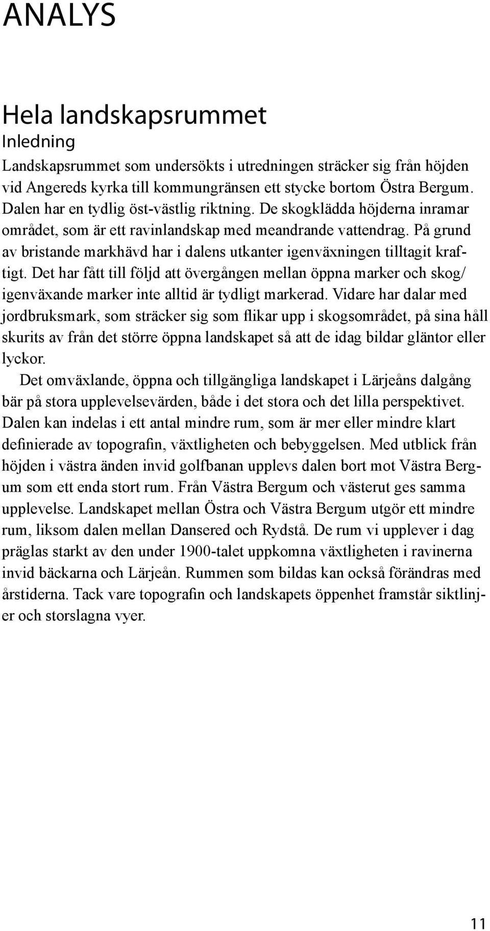 På grund av bristande markhävd har i dalens utkanter igenväxningen tilltagit kraftigt.