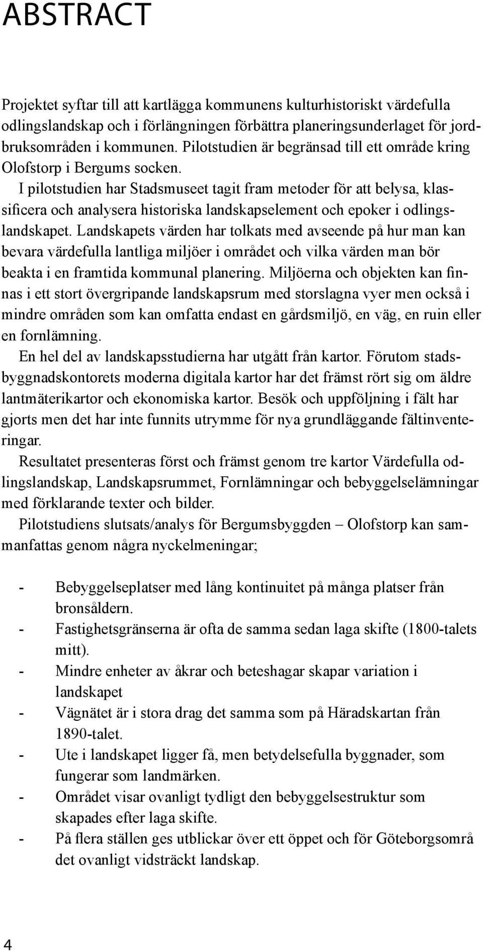 I pilotstudien har Stadsmuseet tagit fram metoder för att belysa, klassificera och analysera historiska landskapselement och epoker i odlingslandskapet.