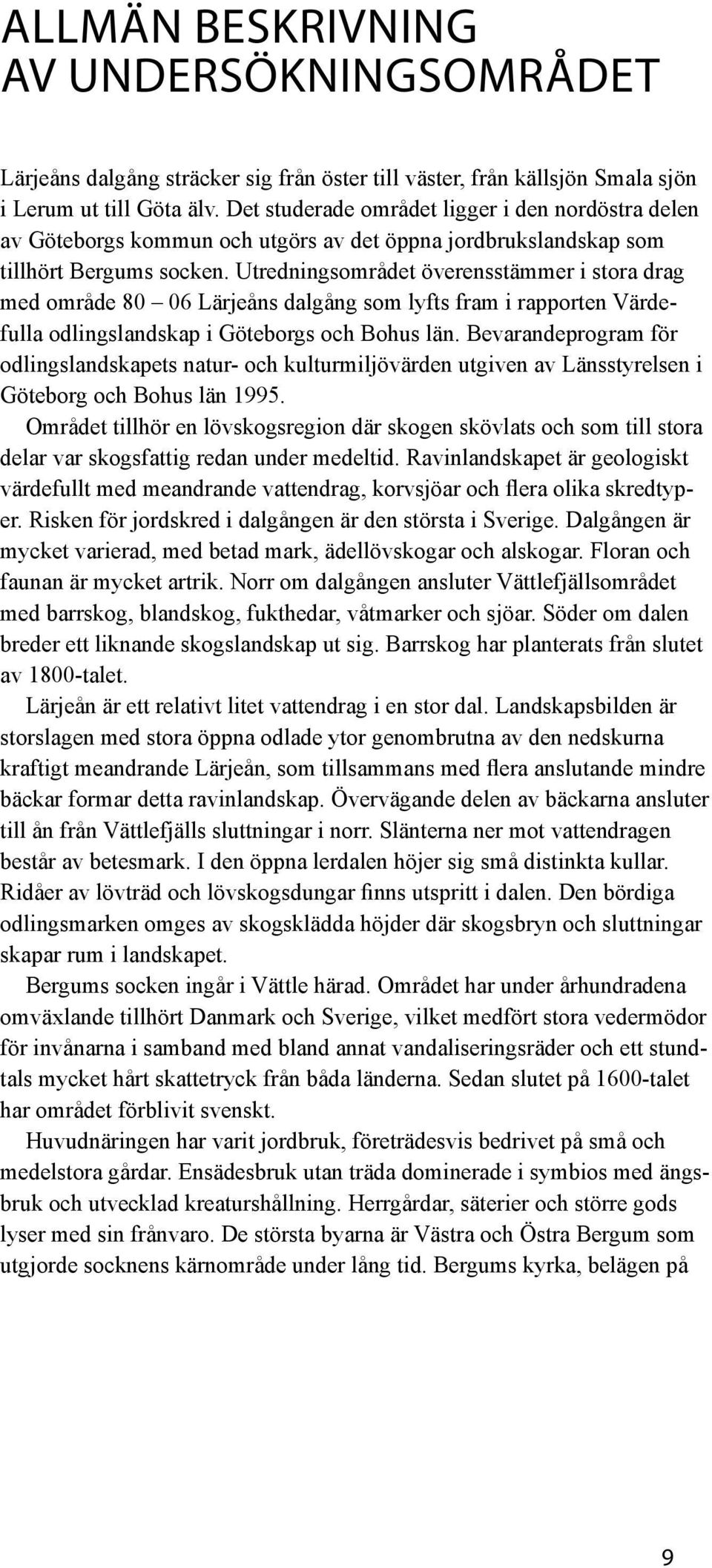 Utredningsområdet överensstämmer i stora drag med område 80 06 Lärjeåns dalgång som lyfts fram i rapporten Värdefulla odlingslandskap i Göteborgs och Bohus län.