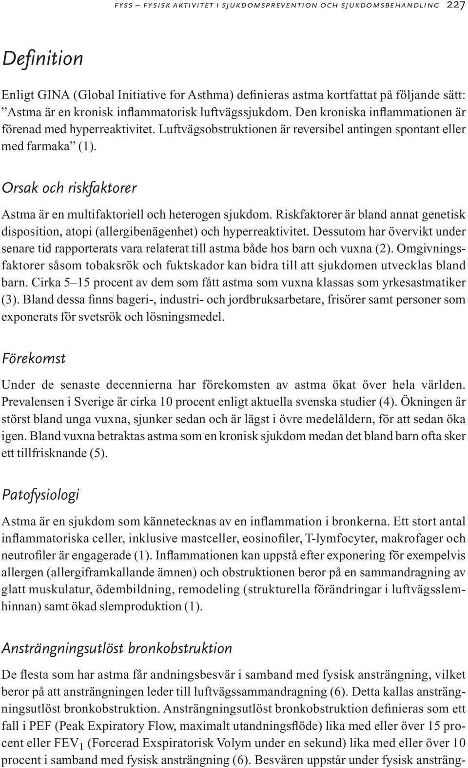 Orsak och riskfaktorer Astma är en multifaktoriell och heterogen sjukdom. Riskfaktorer är bland annat genetisk disposition, atopi (allergibenägenhet) och hyperreaktivitet.