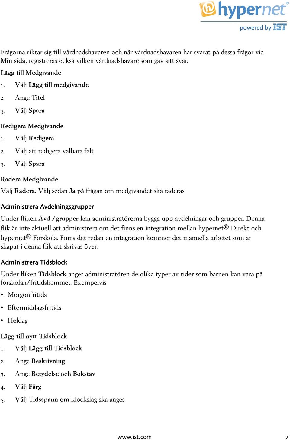 Välj sedan Ja på frågan om medgivandet ska raderas. Administrera Avdelningsgrupper Under fliken Avd./grupper kan administratörerna bygga upp avdelningar och grupper.