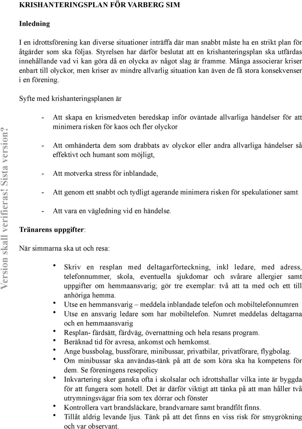 Styrelsen har därför beslutat att en krishanteringsplan ska utfärdas innehållande vad vi kan göra då en olycka av något slag är framme.