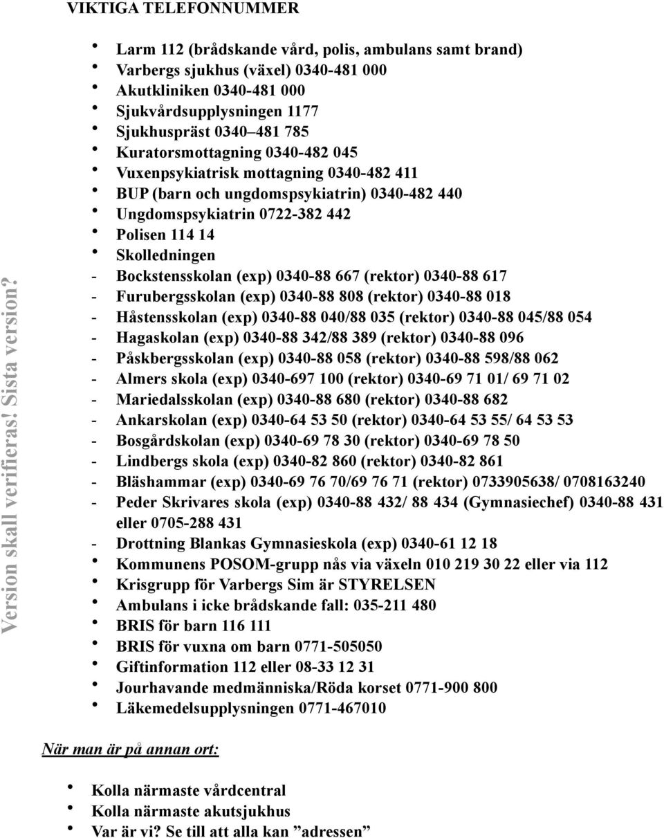 Kuratorsmottagning 0340-482 045 Vuxenpsykiatrisk mottagning 0340-482 411 BUP (barn och ungdomspsykiatrin) 0340-482 440 Ungdomspsykiatrin 0722-382 442 Polisen 114 14 Skolledningen - Bockstensskolan