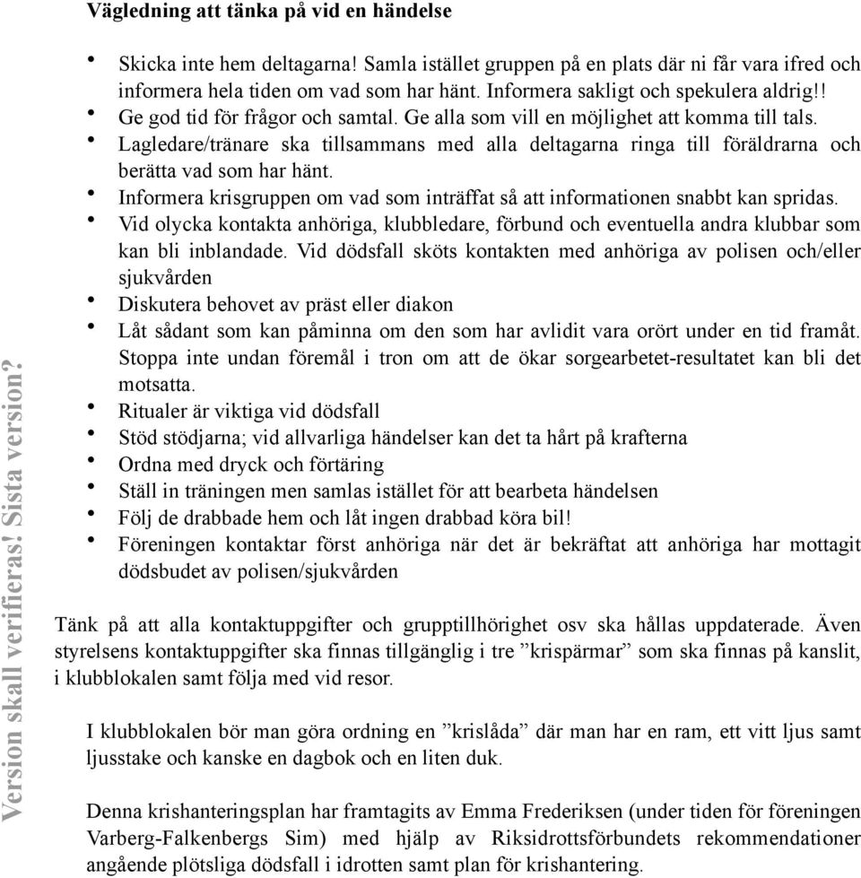 Informera sakligt och spekulera aldrig Ge god tid för frågor och samtal. Ge alla som vill en möjlighet att komma till tals.