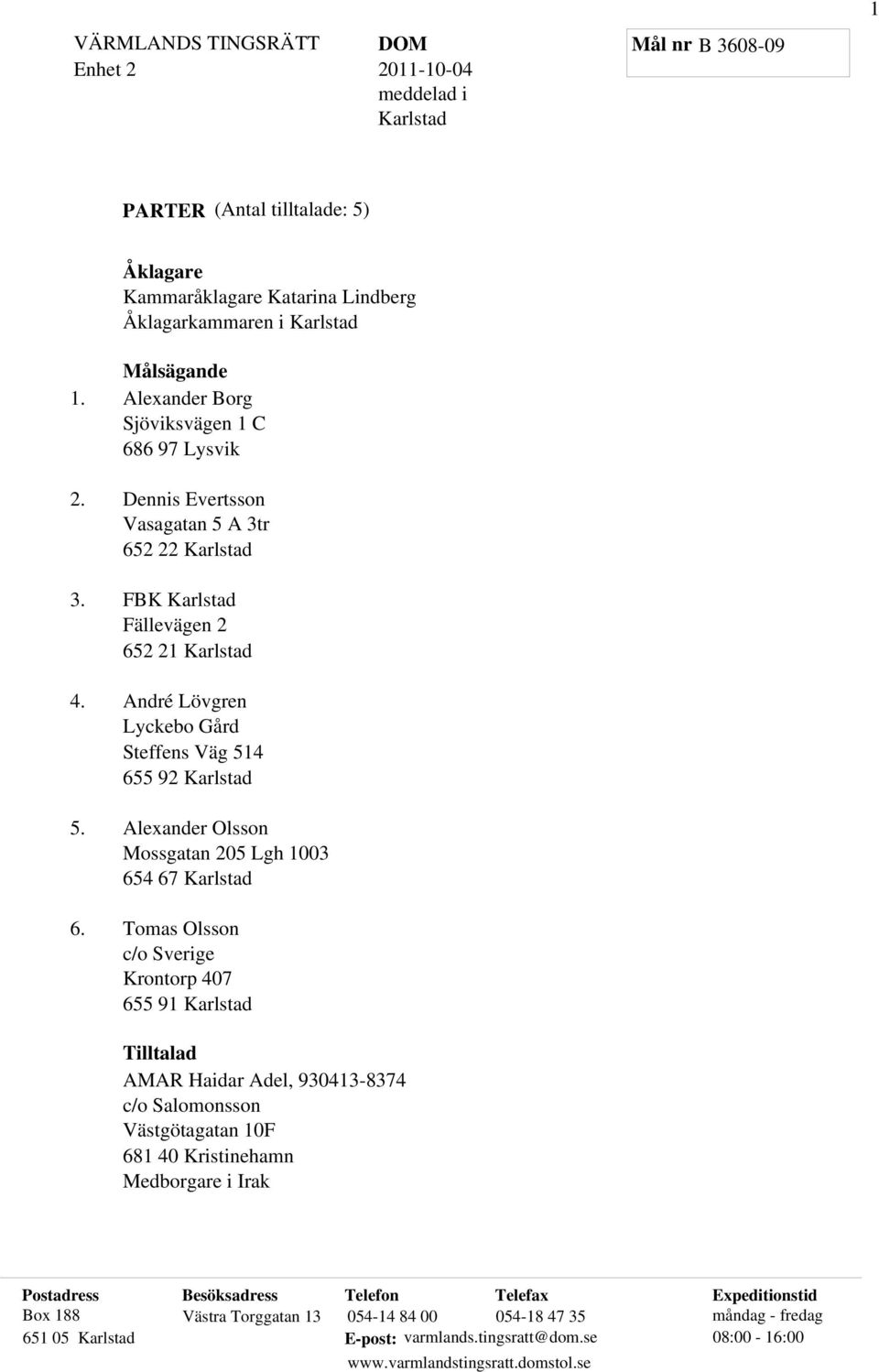 92 Karlstad Alexander Olsson Mossgatan 205 Lgh 1003 654 67 Karlstad Tomas Olsson c/o Sverige Krontorp 407 655 91 Karlstad Tilltalad AMAR Haidar Adel, 930413-8374 c/o Salomonsson Västgötagatan 10F 681