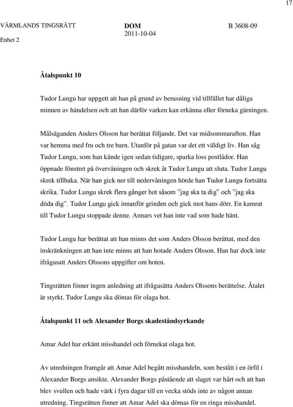 Han såg Tudor Lungu, som han kände igen sedan tidigare, sparka loss postlådor. Han öppnade fönstret på övervåningen och skrek åt Tudor Lungu att sluta. Tudor Lungu skrek tillbaka.