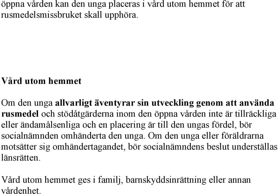 inte är tillräckliga eller ändamålsenliga och en placering är till den ungas fördel, bör socialnämnden omhänderta den unga.