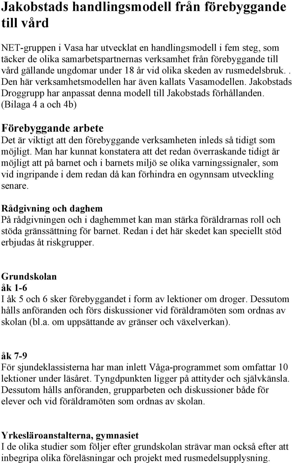 Jakobstads Droggrupp har anpassat denna modell till Jakobstads förhållanden. (Bilaga 4 a och 4b) Förebyggande arbete Det är viktigt att den förebyggande verksamheten inleds så tidigt som möjligt.