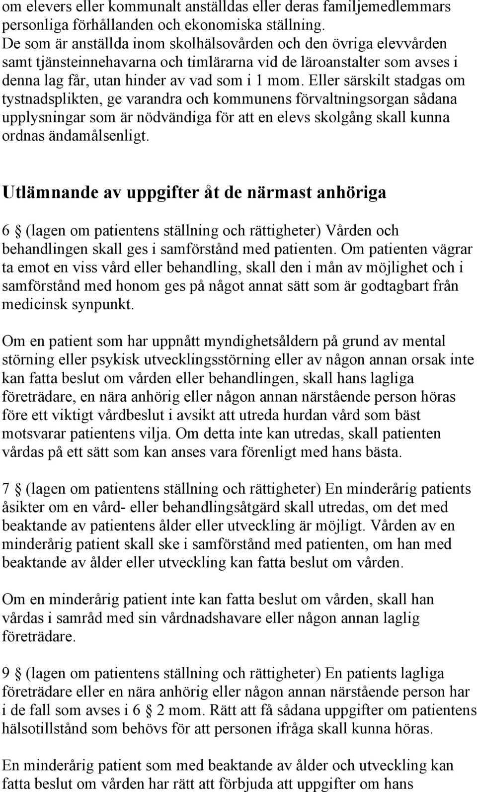 Eller särskilt stadgas om tystnadsplikten, ge varandra och kommunens förvaltningsorgan sådana upplysningar som är nödvändiga för att en elevs skolgång skall kunna ordnas ändamålsenligt.