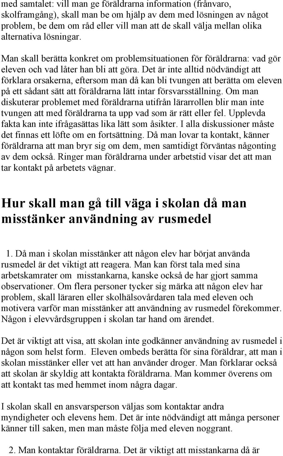 Det är inte alltid nödvändigt att förklara orsakerna, eftersom man då kan bli tvungen att berätta om eleven på ett sådant sätt att föräldrarna lätt intar försvarsställning.