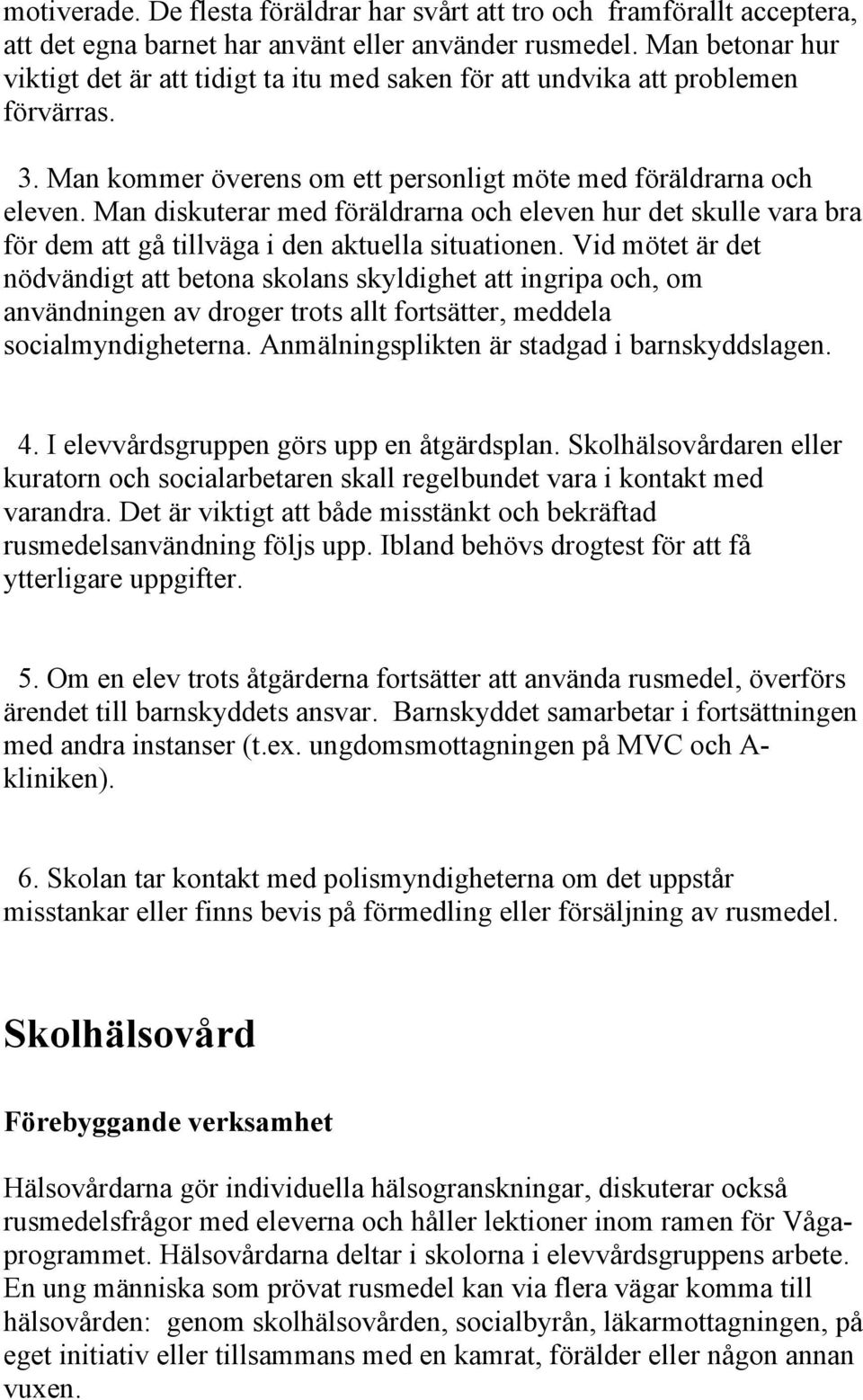 Man diskuterar med föräldrarna och eleven hur det skulle vara bra för dem att gå tillväga i den aktuella situationen.