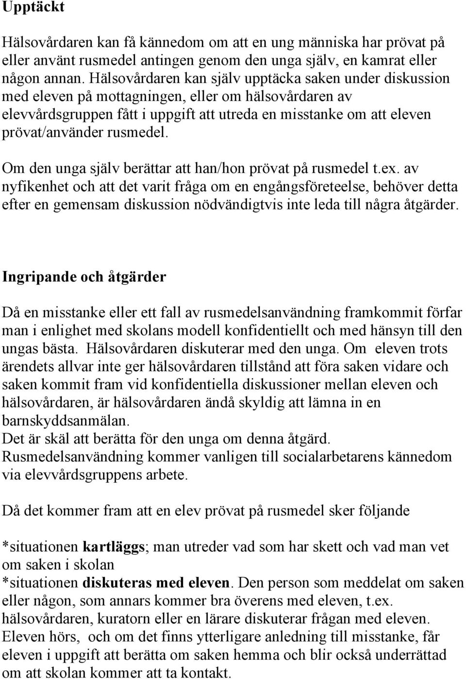 rusmedel. Om den unga själv berättar att han/hon prövat på rusmedel t.ex.