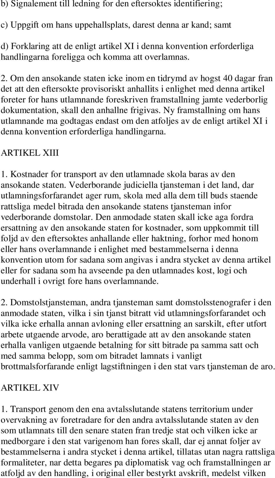 Om den ansokande staten icke inom en tidrymd av hogst 40 dagar fran det att den eftersokte provisoriskt anhallits i enlighet med denna artikel foreter for hans utlamnande foreskriven framstallning