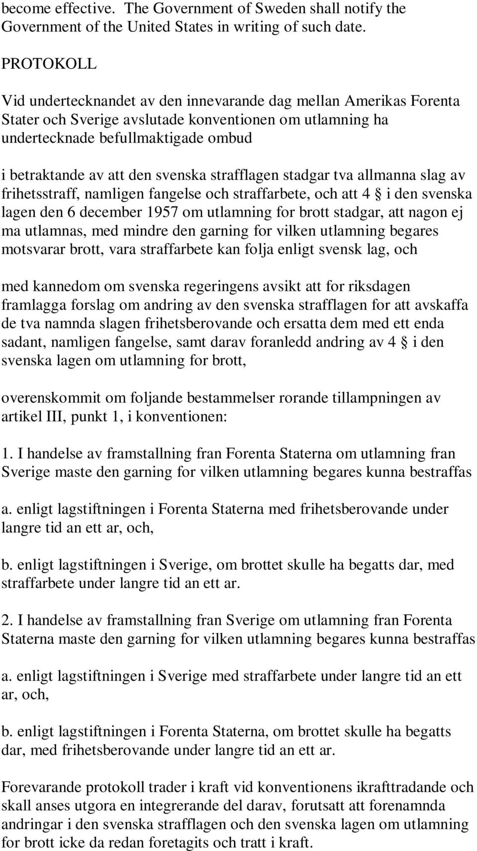 svenska strafflagen stadgar tva allmanna slag av frihetsstraff, namligen fangelse och straffarbete, och att 4 i den svenska lagen den 6 december 1957 om utlamning for brott stadgar, att nagon ej ma