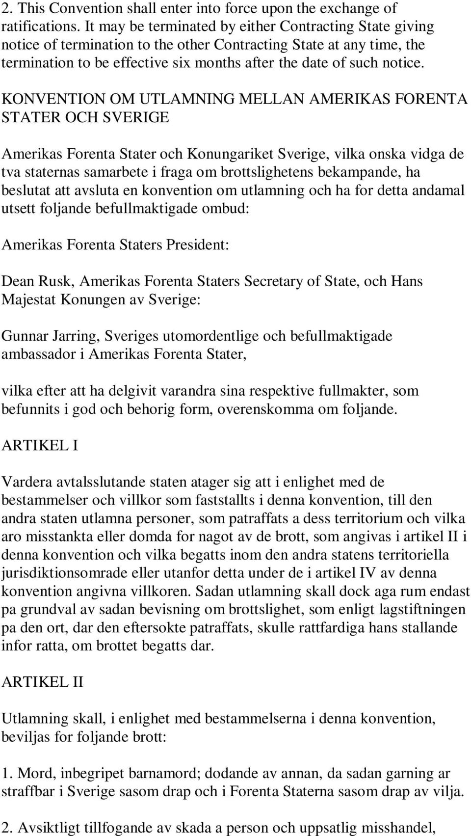 KONVENTION OM UTLAMNING MELLAN AMERIKAS FORENTA STATER OCH SVERIGE Amerikas Forenta Stater och Konungariket Sverige, vilka onska vidga de tva staternas samarbete i fraga om brottslighetens