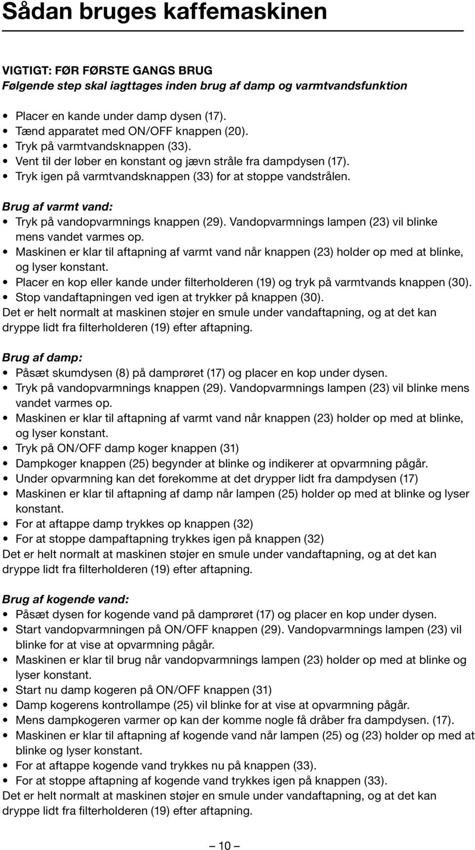 Brug af varmt vand: Tryk på vandopvarmnings knappen (29). Vandopvarmnings lampen (23) vil blinke mens vandet varmes op.