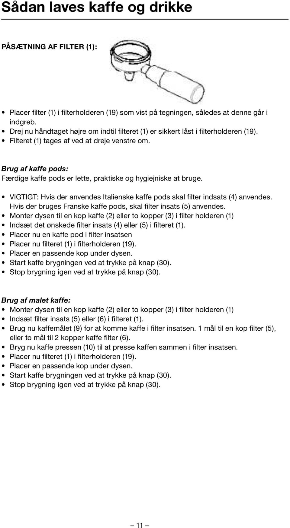 Brug af kaffe pods: Færdige kaffe pods er lette, praktiske og hygiejniske at bruge. VIGTIGT: Hvis der anvendes Italienske kaffe pods skal filter indsats (4) anvendes.