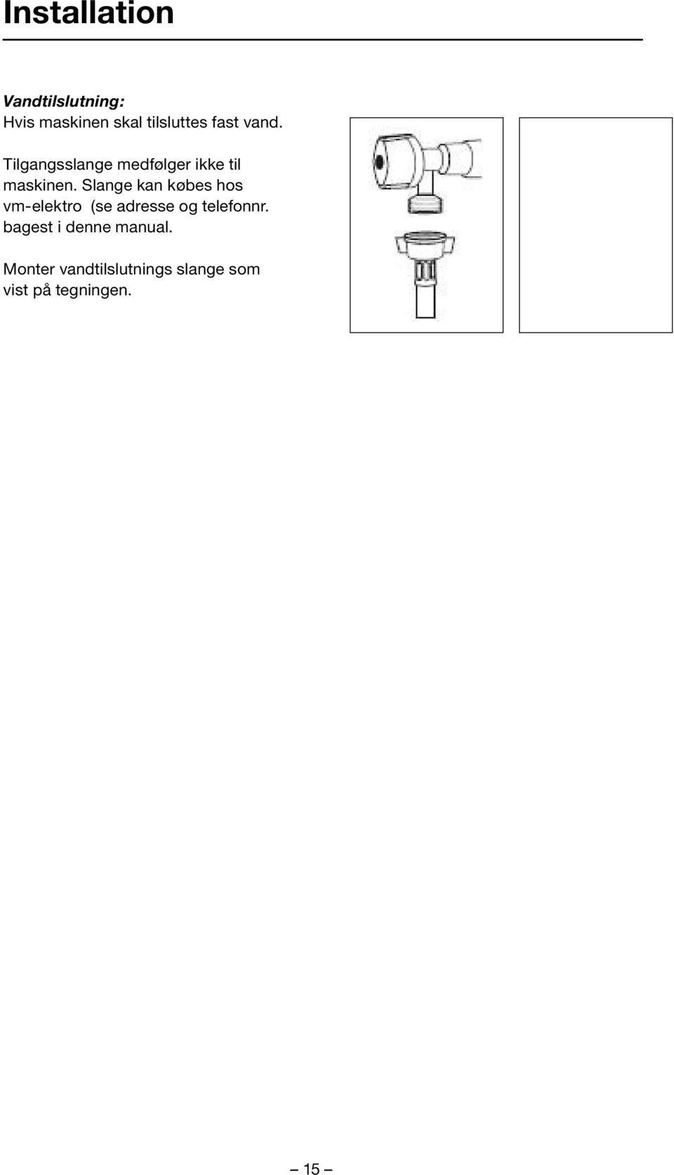 Slange kan købes hos vm-elektro (se adresse og telefonnr.