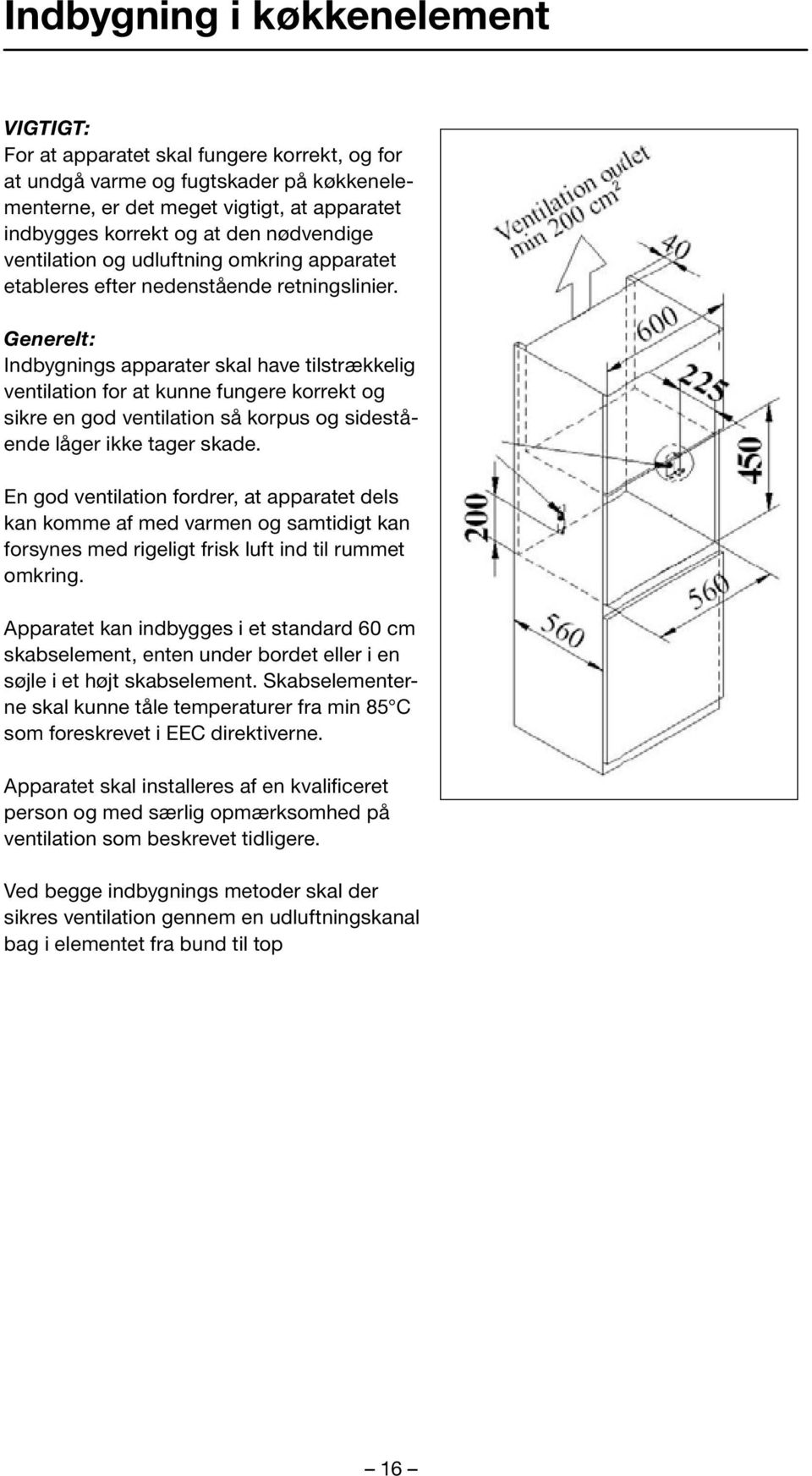 Generelt: Indbygnings apparater skal have tilstrækkelig ventilation for at kunne fungere korrekt og sikre en god ventilation så korpus og sidestående låger ikke tager skade.