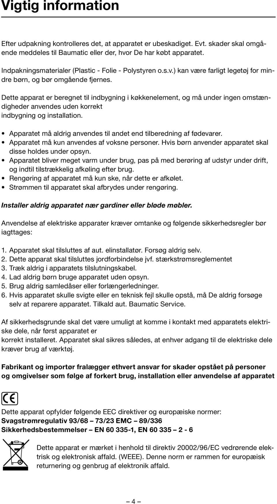Dette apparat er beregnet til indbygning i køkkenelement, og må under ingen omstændigheder anvendes uden korrekt indbygning og installation.