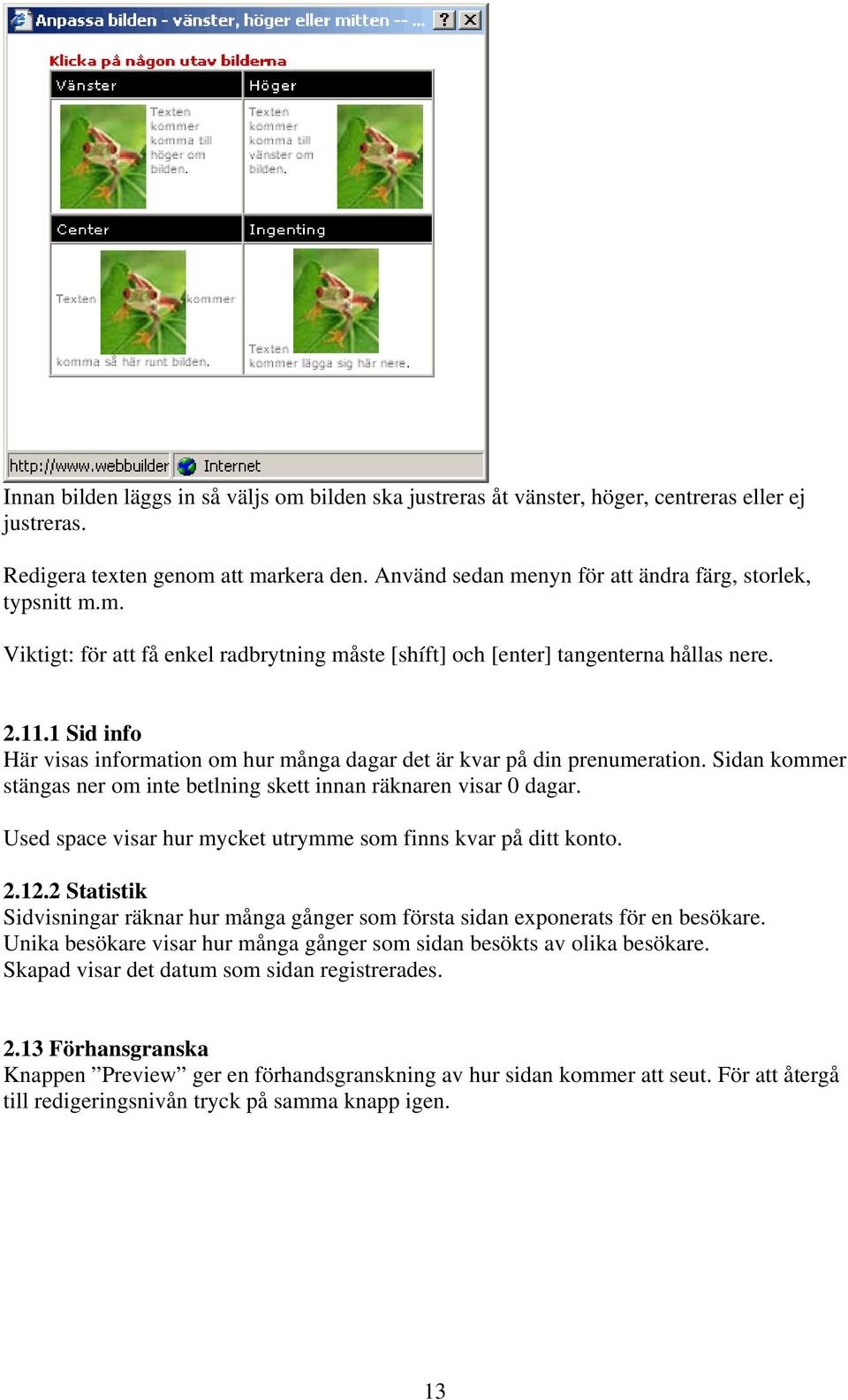 1 Sid info Här visas information om hur många dagar det är kvar på din prenumeration. Sidan kommer stängas ner om inte betlning skett innan räknaren visar 0 dagar.