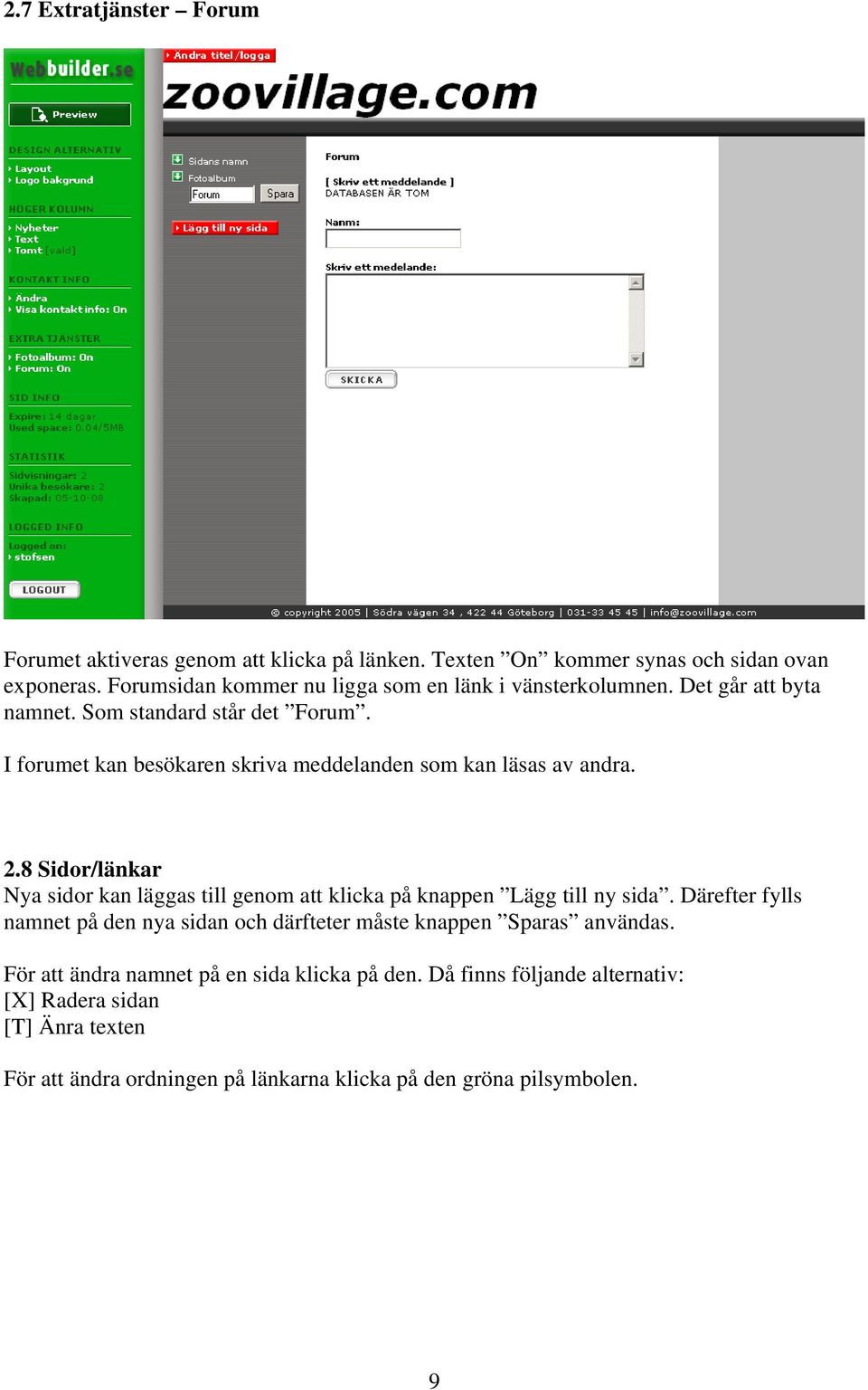 I forumet kan besökaren skriva meddelanden som kan läsas av andra. 2.8 Sidor/länkar Nya sidor kan läggas till genom att klicka på knappen Lägg till ny sida.