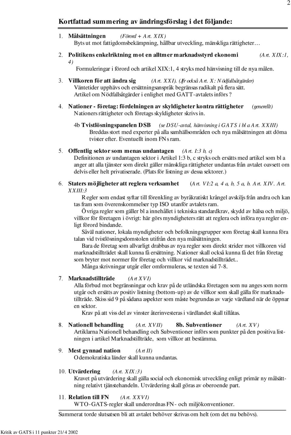 XXI). (Jfr också Art. X: Nödfallsåtgärder) Väntetider upphävs och ersättningsanspråk begränsas radikalt på flera sätt. Artikel om Nödfallsåtgärder i enlighet med GATT-avtalets införs? 4.