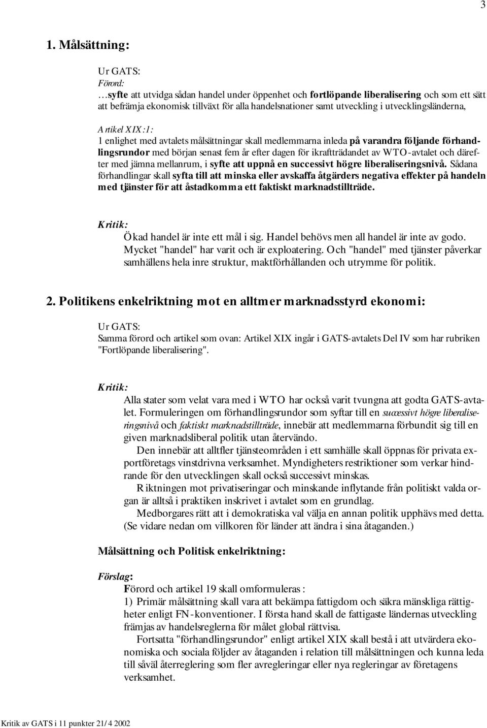 ikraftträdandet av WTO-avtalet och därefter med jämna mellanrum, i syfte att uppnå en successivt högre liberaliseringsnivå.