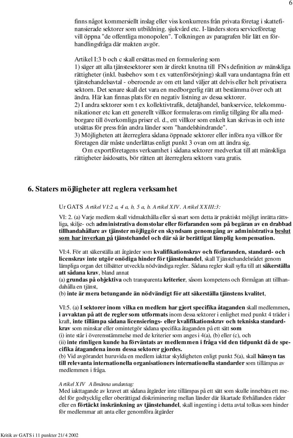 Artikel I:3 b och c skall ersättas med en formulering som 1) säger att alla tjänstesektorer som är direkt knutna till FNs definition av mänskliga rättigheter (inkl.