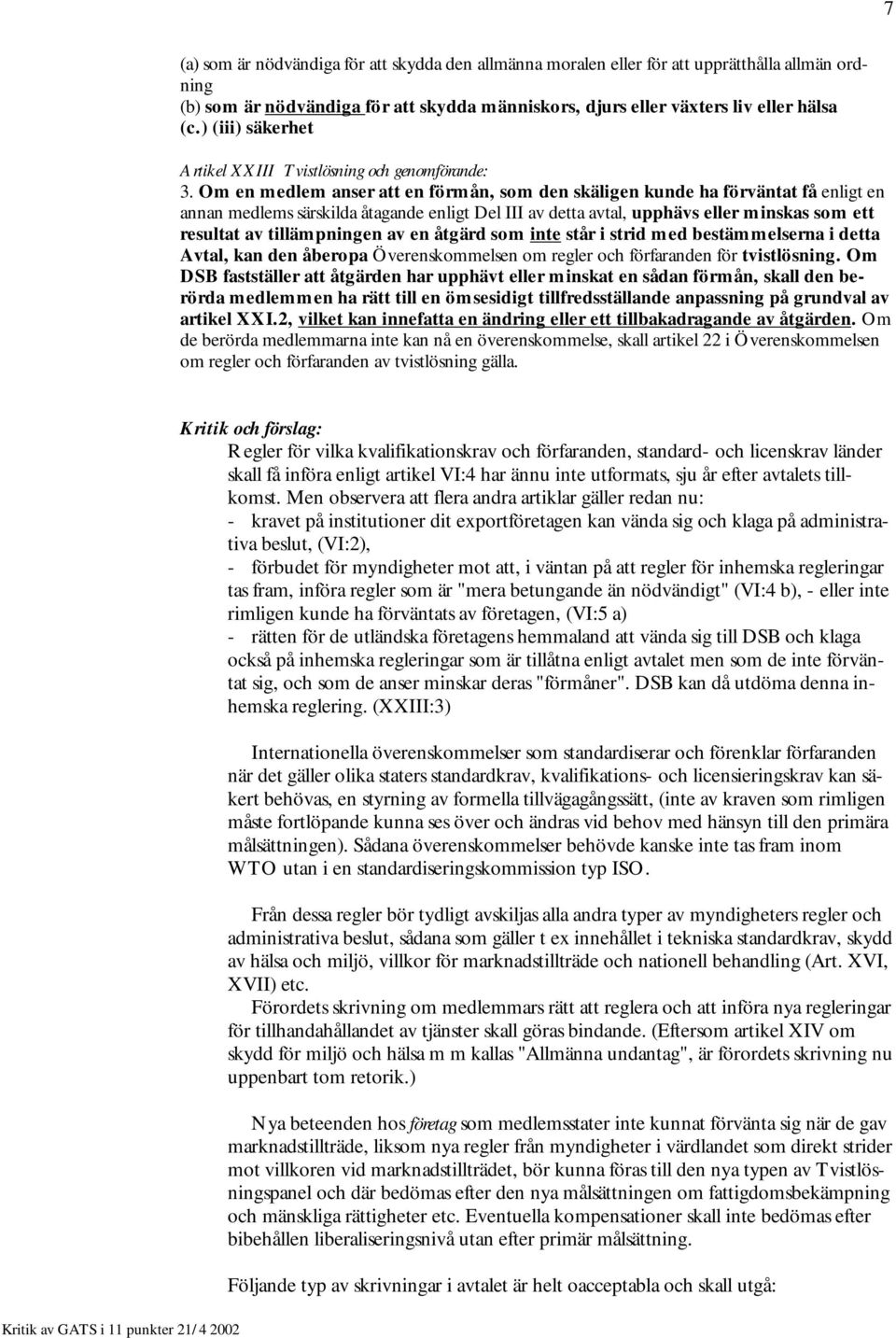 Om en medlem anser att en förmån, som den skäligen kunde ha förväntat få enligt en annan medlems särskilda åtagande enligt Del III av detta avtal, upphävs eller minskas som ett resultat av