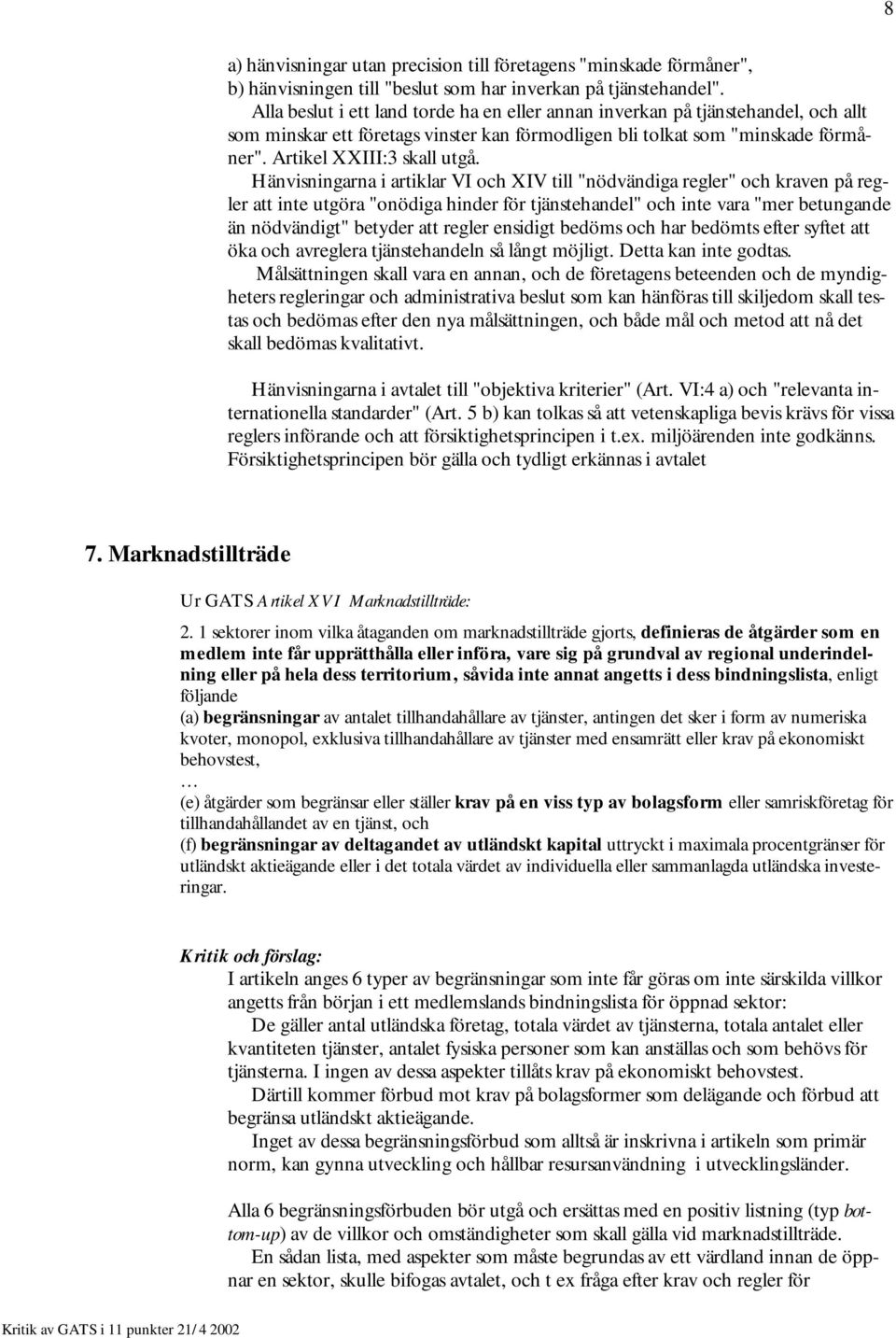 Hänvisningarna i artiklar VI och XIV till "nödvändiga regler" och kraven på regler att inte utgöra "onödiga hinder för tjänstehandel" och inte vara "mer betungande än nödvändigt" betyder att regler