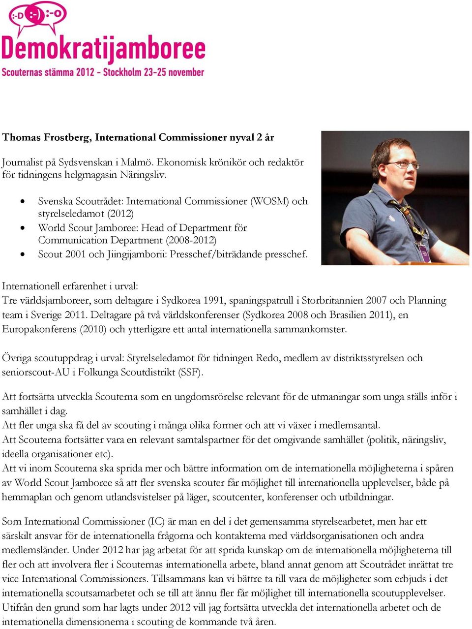 Presschef/biträdande presschef. Internationell erfarenhet i urval: Tre världsjamboreer, som deltagare i Sydkorea 1991, spaningspatrull i Storbritannien 2007 och Planning team i Sverige 2011.