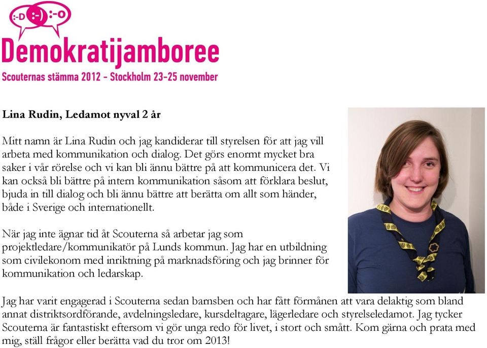 Vi kan också bli bättre på intern kommunikation såsom att förklara beslut, bjuda in till dialog och bli ännu bättre att berätta om allt som händer, både i Sverige och internationellt.