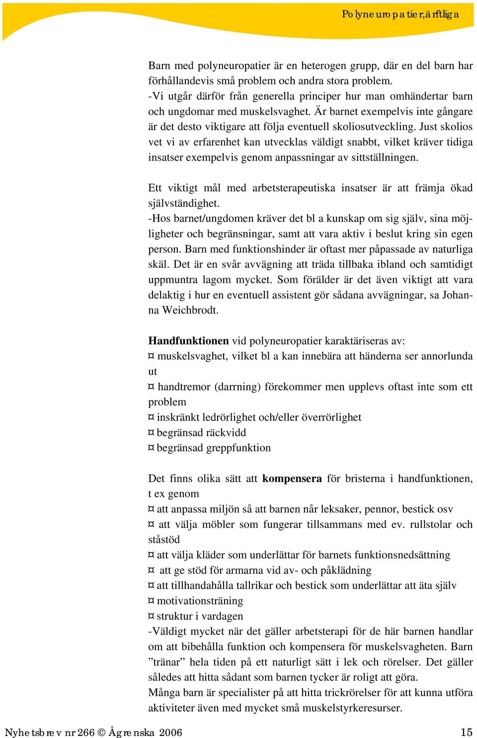 Just skolios vet vi av erfarenhet kan utvecklas väldigt snabbt, vilket kräver tidiga insatser exempelvis genom anpassningar av sittställningen.