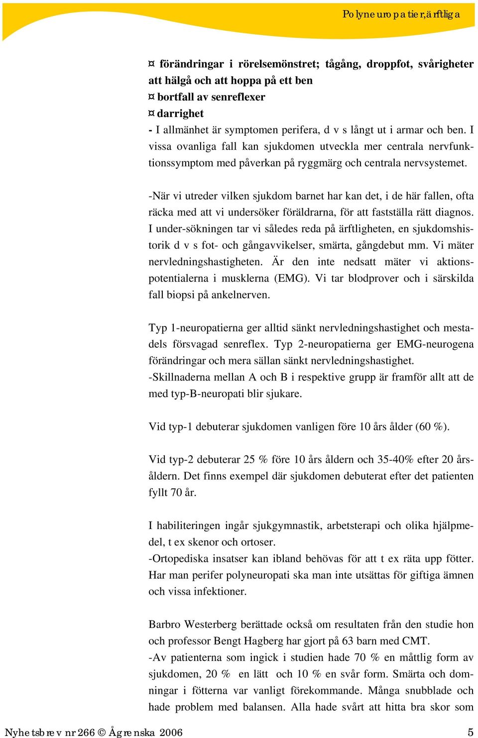 -När vi utreder vilken sjukdom barnet har kan det, i de här fallen, ofta räcka med att vi undersöker föräldrarna, för att fastställa rätt diagnos.