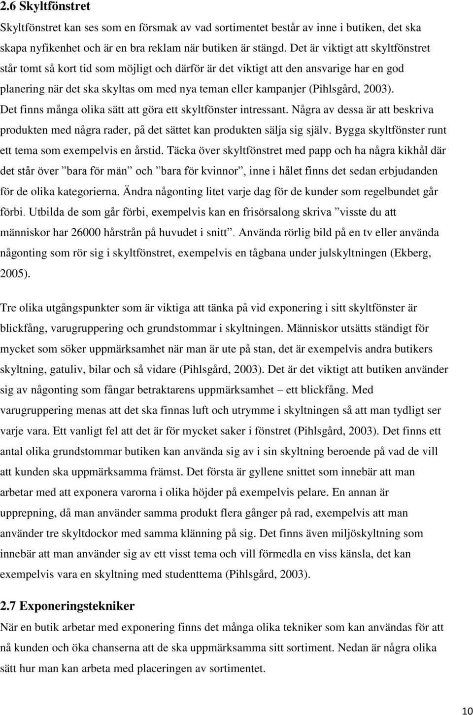 2003). Det finns många olika sätt att göra ett skyltfönster intressant. Några av dessa är att beskriva produkten med några rader, på det sättet kan produkten sälja sig själv.