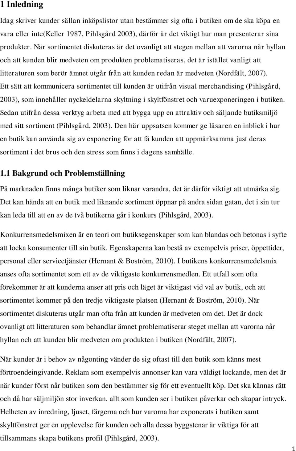 När sortimentet diskuteras är det ovanligt att stegen mellan att varorna når hyllan och att kunden blir medveten om produkten problematiseras, det är istället vanligt att litteraturen som berör ämnet