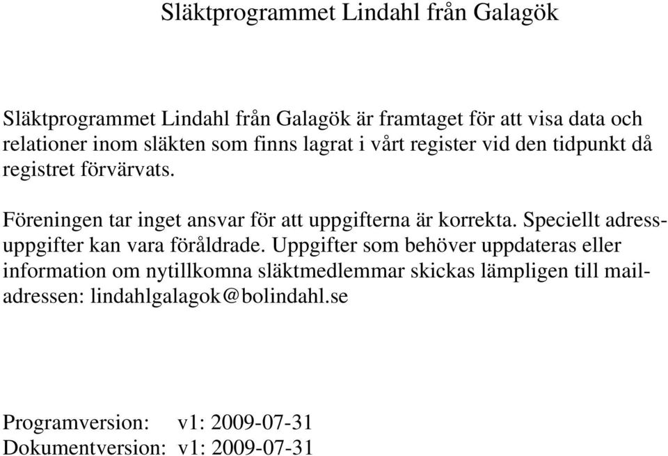 Föreningen tar inget ansvar för att uppgifterna är korrekta. Speciellt adressuppgifter kan vara föråldrade.