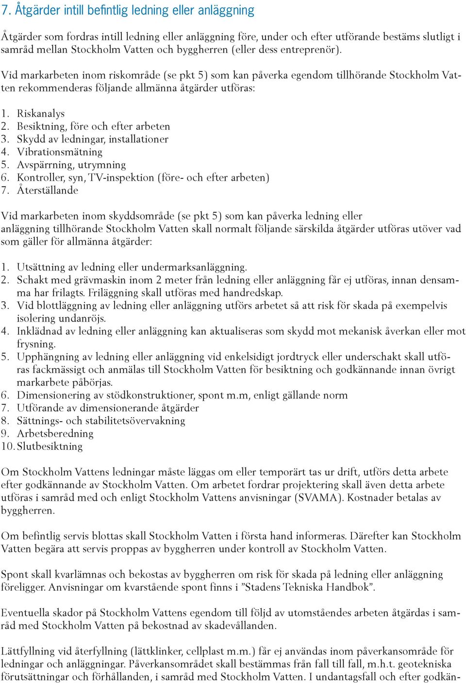 Besiktning, före och efter arbeten 3. Skydd av ledningar, installationer 4. Vibrationsmätning 5. Avspärrning, utrymning 6. Kontroller, syn, TV-inspektion (före- och efter arbeten) 7.