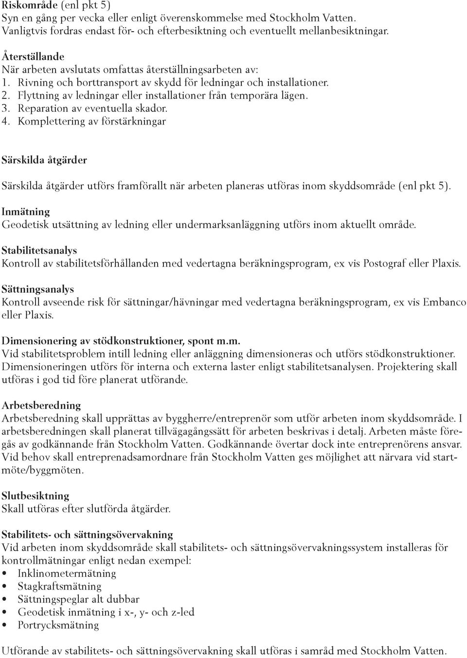 Flyttning av ledningar eller installationer från temporära lägen. 3. Reparation av eventuella skador. 4.