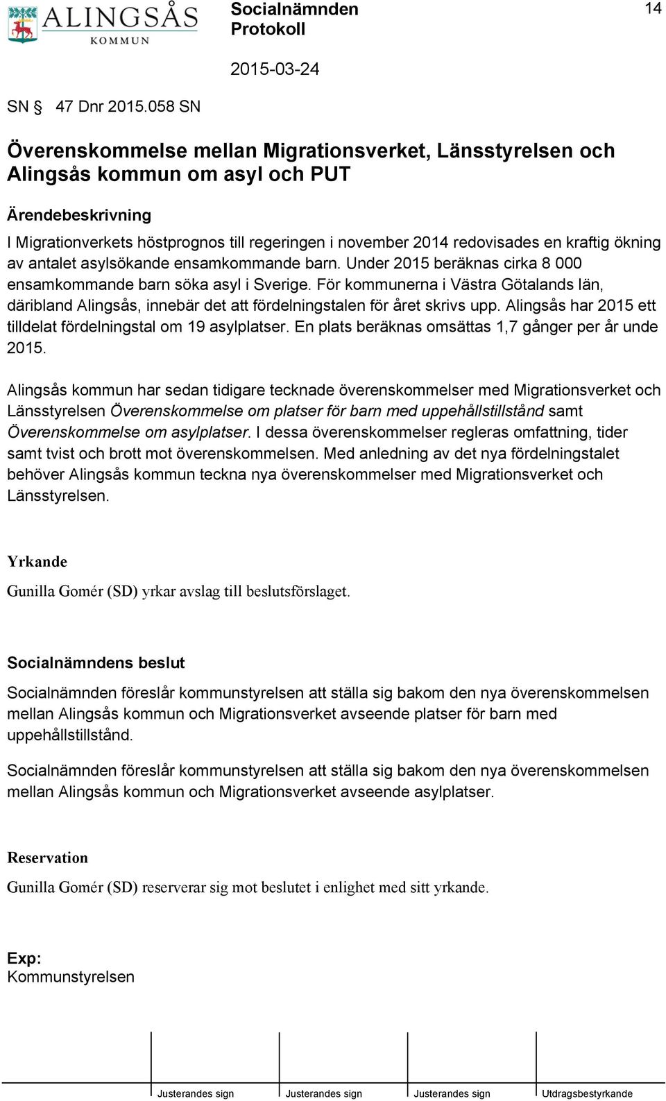 antalet asylsökande ensamkommande barn. Under 2015 beräknas cirka 8 000 ensamkommande barn söka asyl i Sverige.