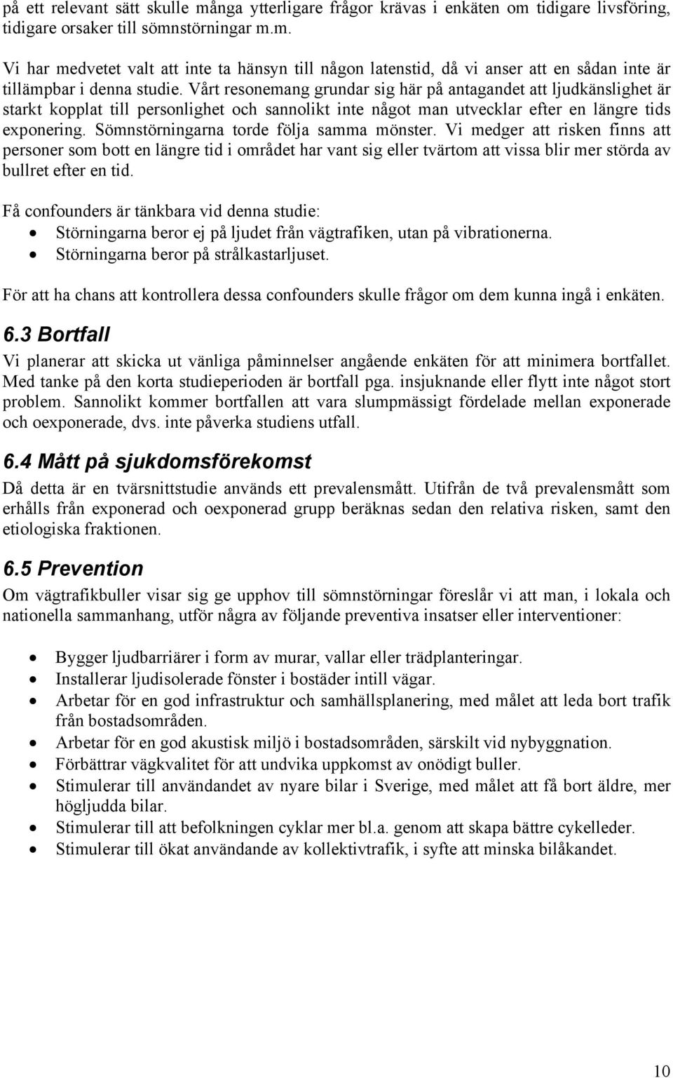 Sömnstörningarna torde följa samma mönster. Vi medger att risken finns att personer som bott en längre tid i området har vant sig eller tvärtom att vissa blir mer störda av bullret efter en tid.