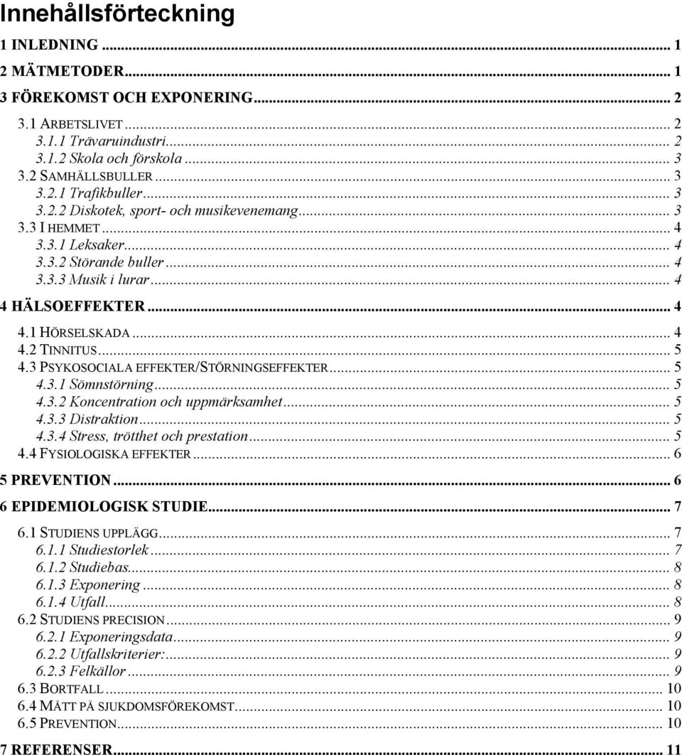 .. 5 4.3 PSYKOSOCIALA EFFEKTER/STÖRNINGSEFFEKTER... 5 4.3.1 Sömnstörning... 5 4.3.2 Koncentration och uppmärksamhet... 5 4.3.3 Distraktion... 5 4.3.4 Stress, trötthet och prestation... 5 4.4 FYSIOLOGISKA EFFEKTER.