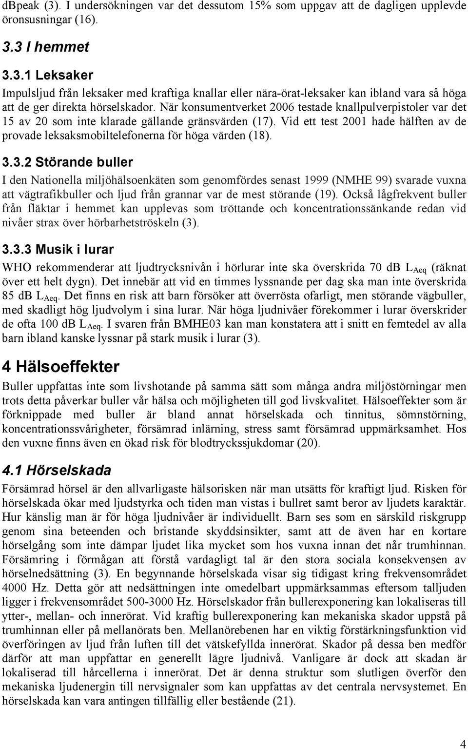 Vid ett test 2001 hade hälften av de provade leksaksmobiltelefonerna för höga värden (18). 3.